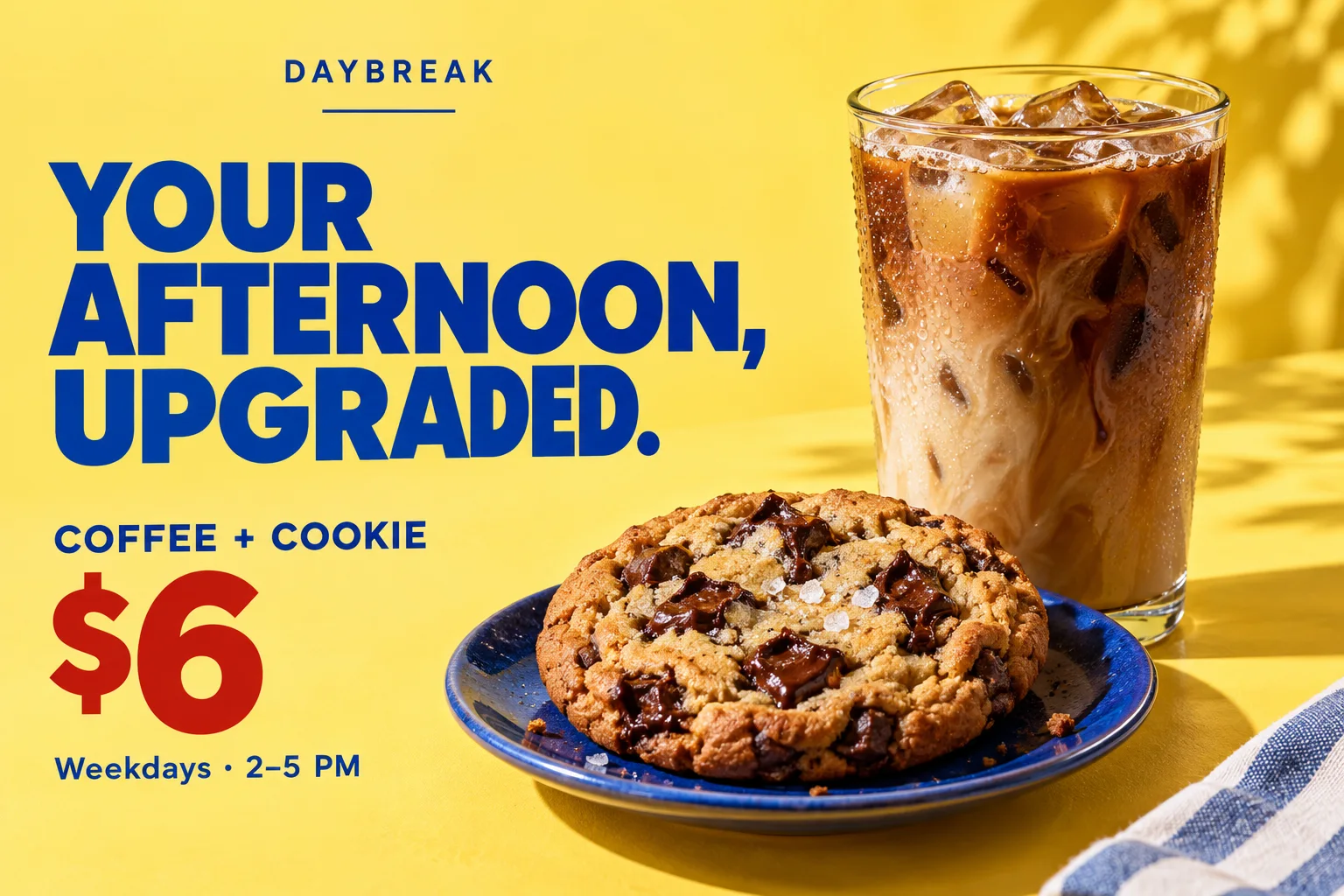 Daybreak coffee and cookie for $6, weekdays from 2 to 5 PM.